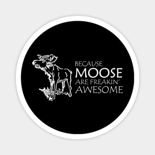 Moose - Because moose are freakin' awesome Magnet